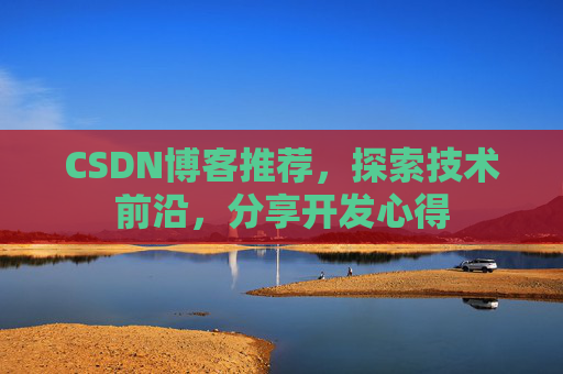 CSDN博客推荐,探索技术前沿,分享开发心得